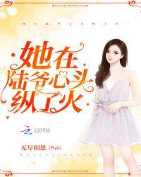 她在陆爷心头纵了火 百度
